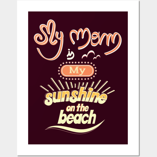 My Mom is my sunshine on the beach (colors) Wall Art by ArteriaMix